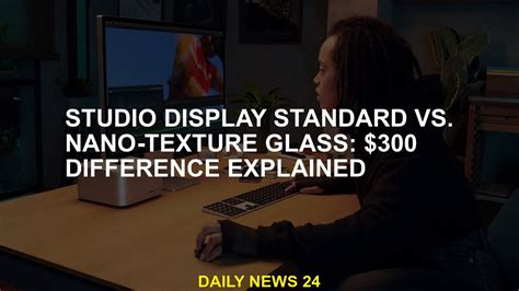 Studio Display Standard Nanotexture Glass Price Difference Explained