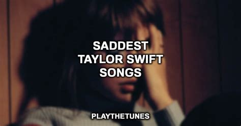 Taylor Swift Saddest Songs Ranked List
